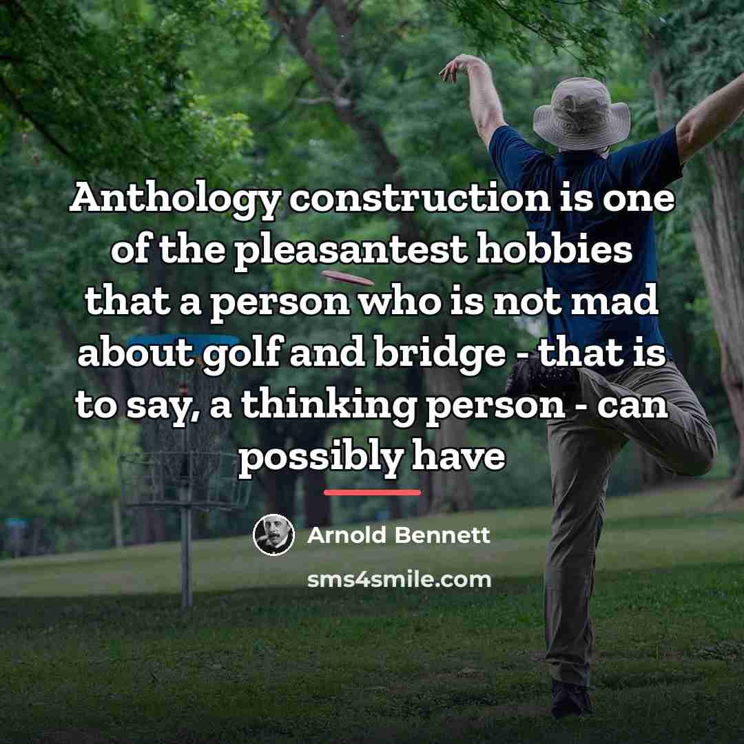 “Anthology construction is one of the pleasantest hobbies that a…” quote by Arnold Bennett