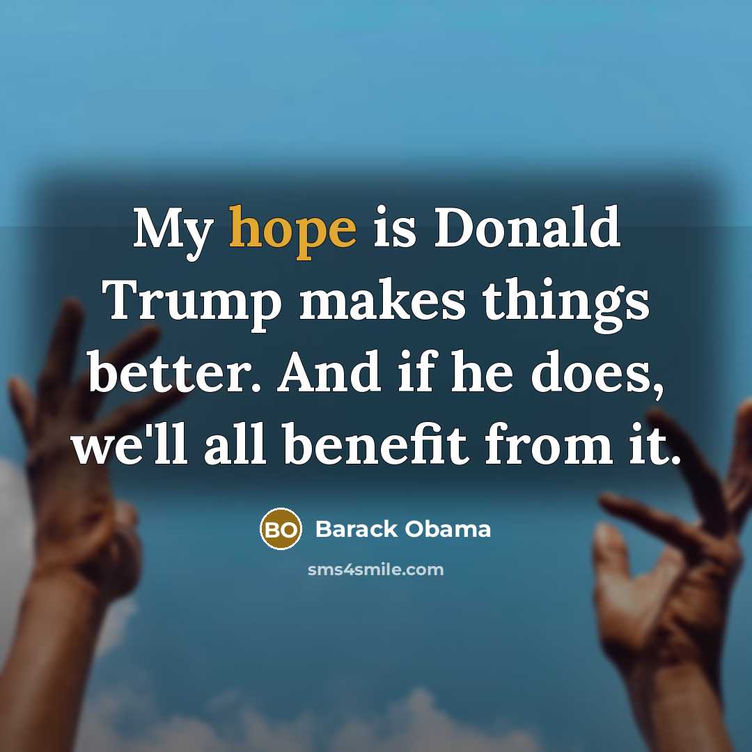“My hope is Donald Trump makes things better. And if…” quote by Barack Obama
