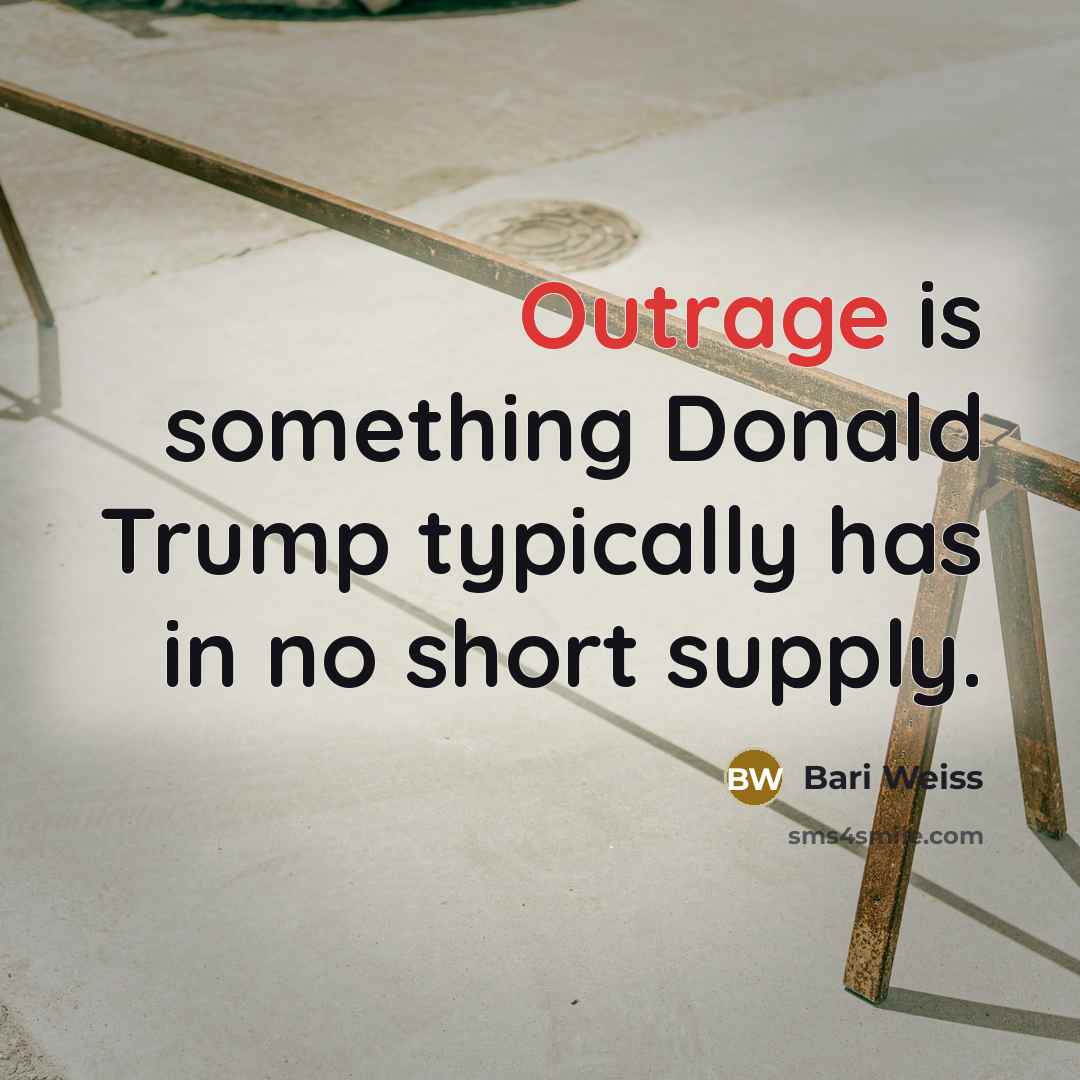 “Outrage is something Donald Trump typically has in no short…” quote by Bari Weiss