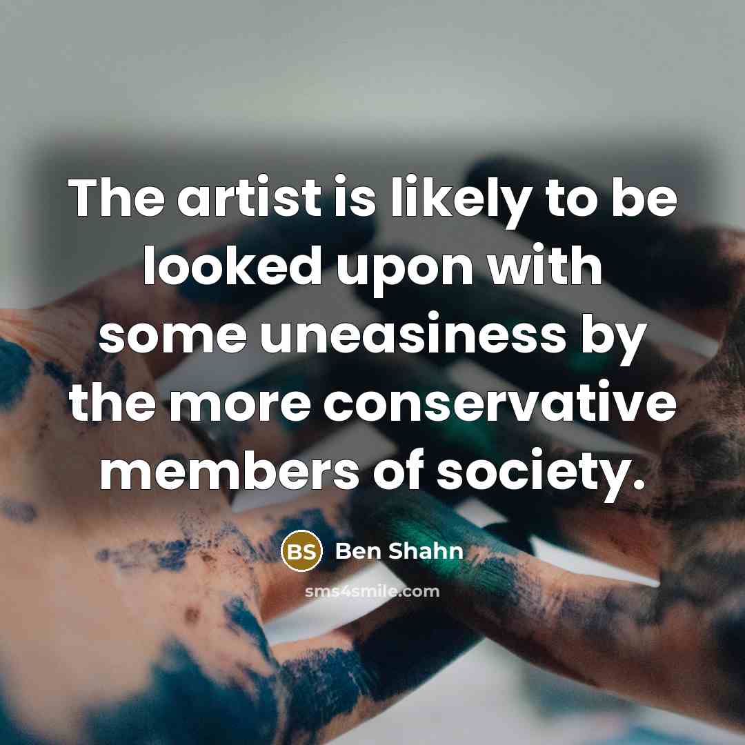 “The artist is likely to be looked upon with some…” quote by Ben Shahn