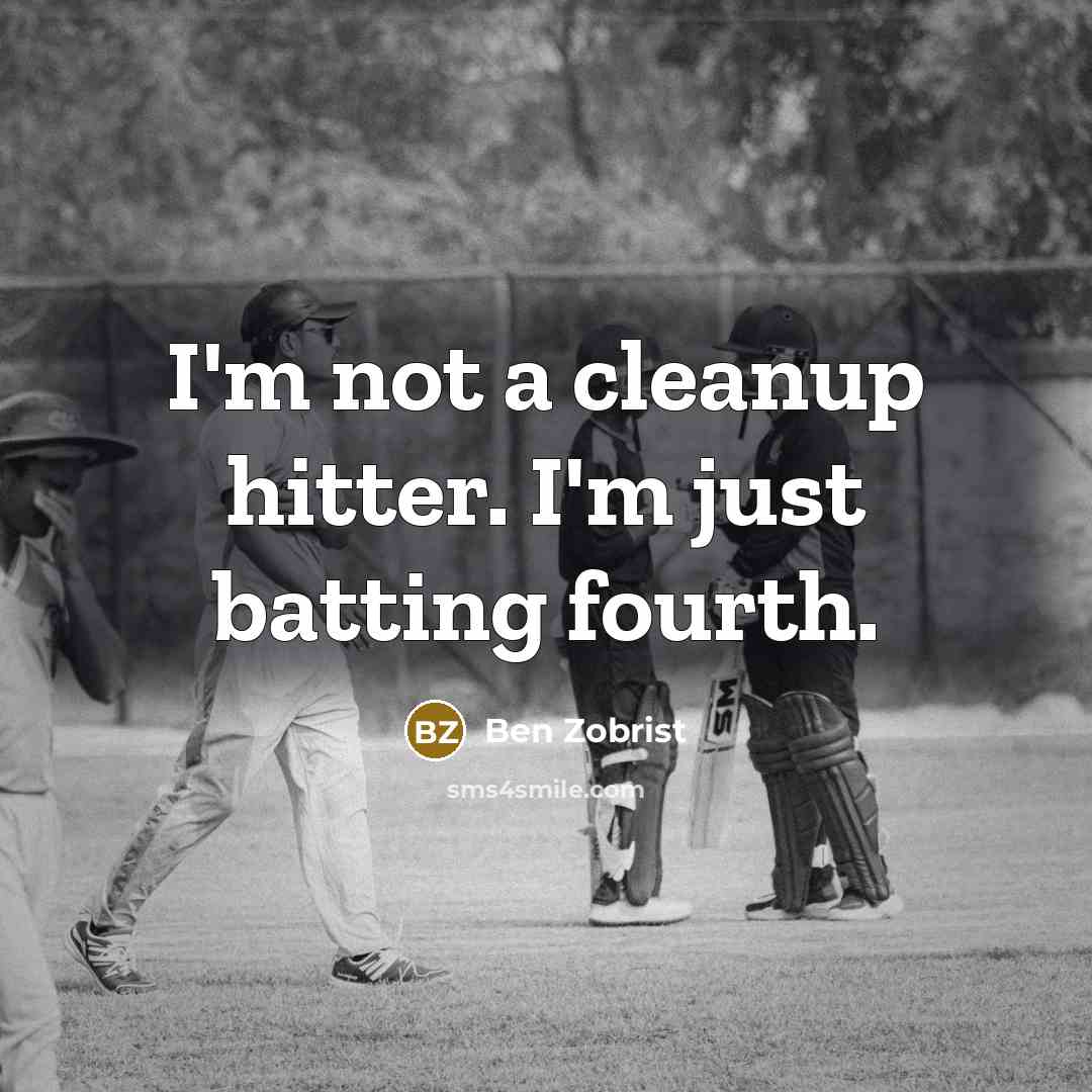 “I'm not a cleanup hitter. I'm just batting fourth.…” quote by Ben Zobrist