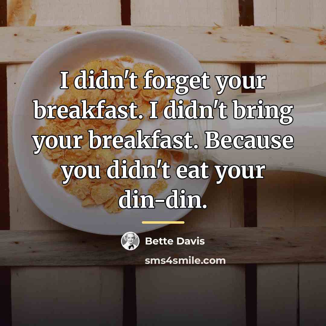 “I didn't forget your breakfast. I didn't bring your breakfast.…” quote by Bette Davis