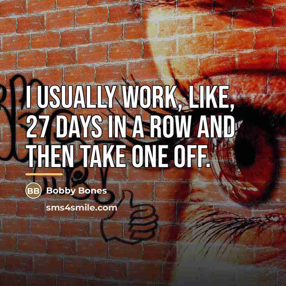 “I usually work, like, 27 days in a row and…” quote by Bobby Bones