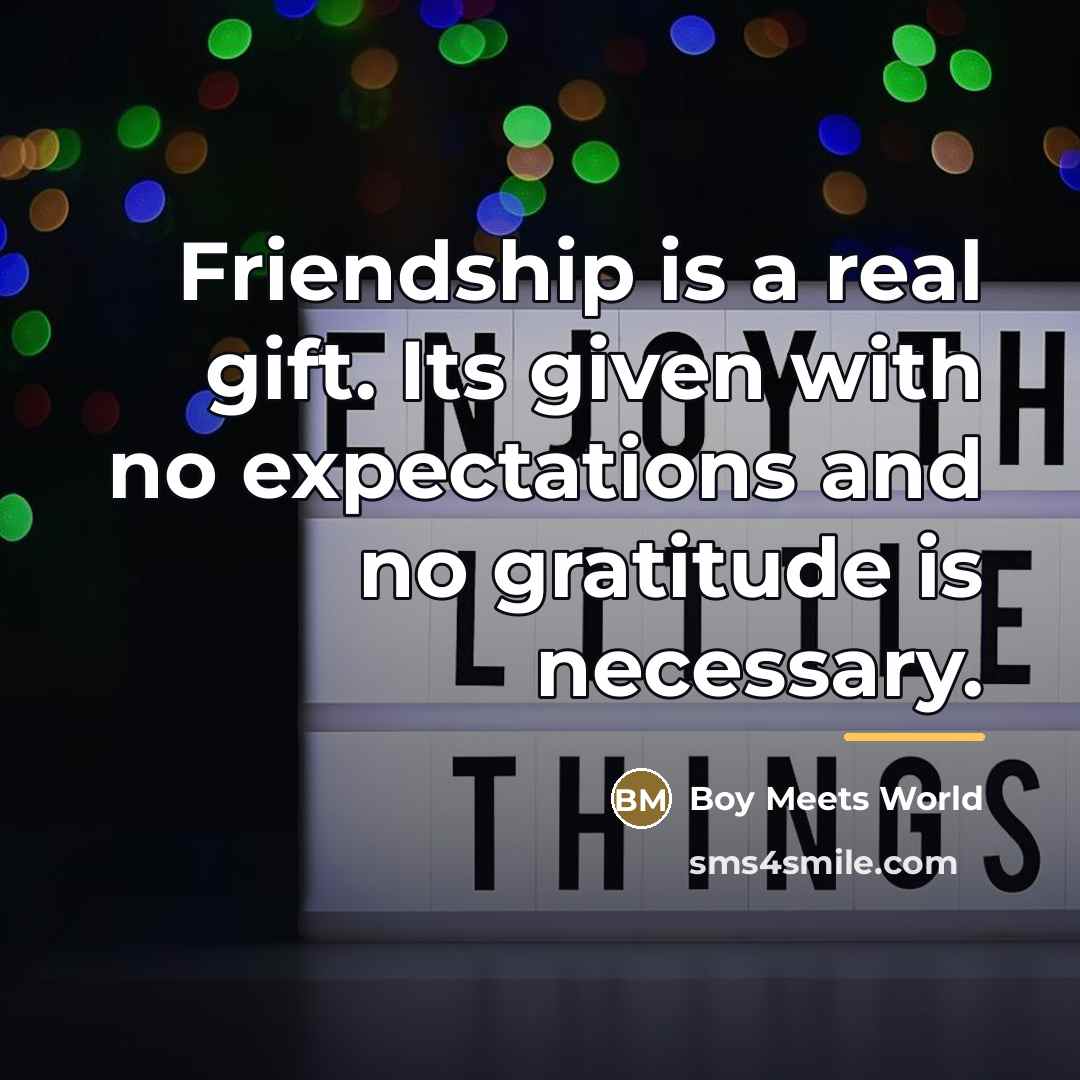 “Friendship is a real gift. Its given with no expectations…” quote by Boy Meets World