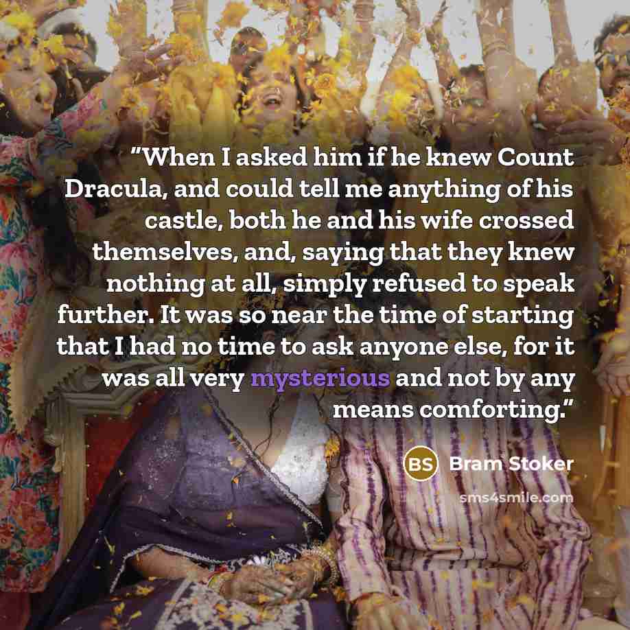 “When I asked him if he knew Count Dracula, and could tell me anything of his castle, both he and his wife crossed themselves, and, saying that they knew nothing at all, simply refused to speak further. It was so near the time of starting that I had no time to ask anyone else, for it was all very…” quote by Bram Stoker