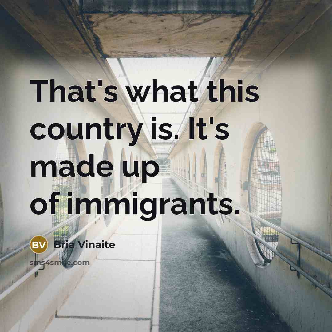 “That's what this country is. It's made up of immigrants.…” quote by Bria Vinaite