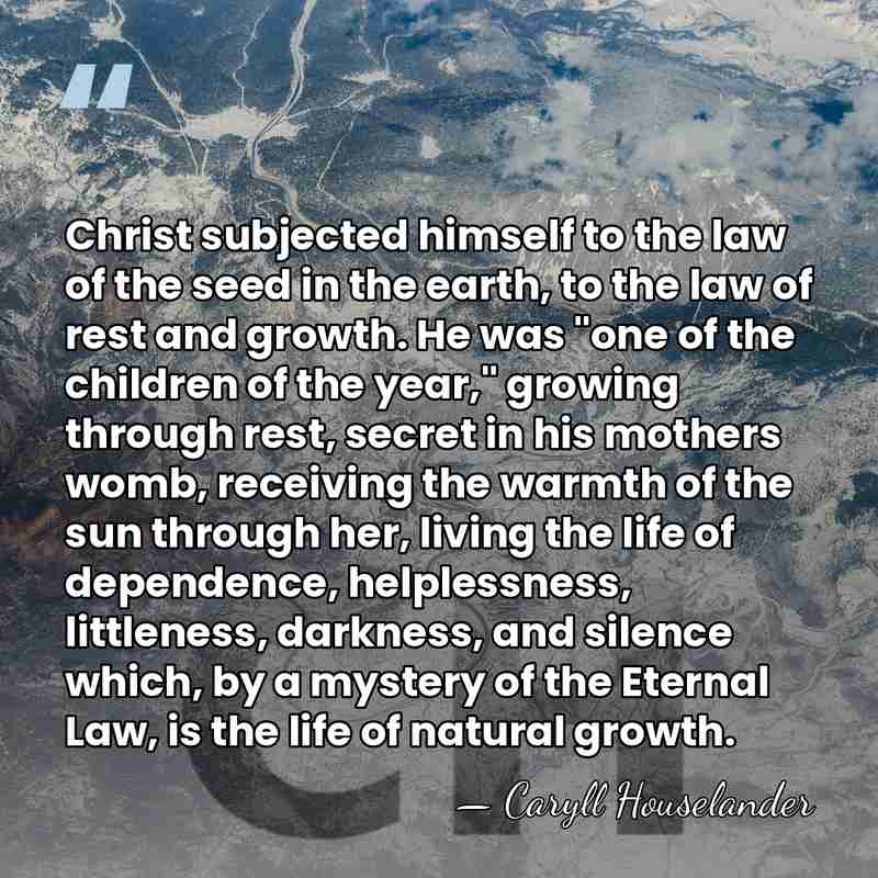 Christ subjected himself to the law of the seed in the earth,&hellip; - Caryll Houselander