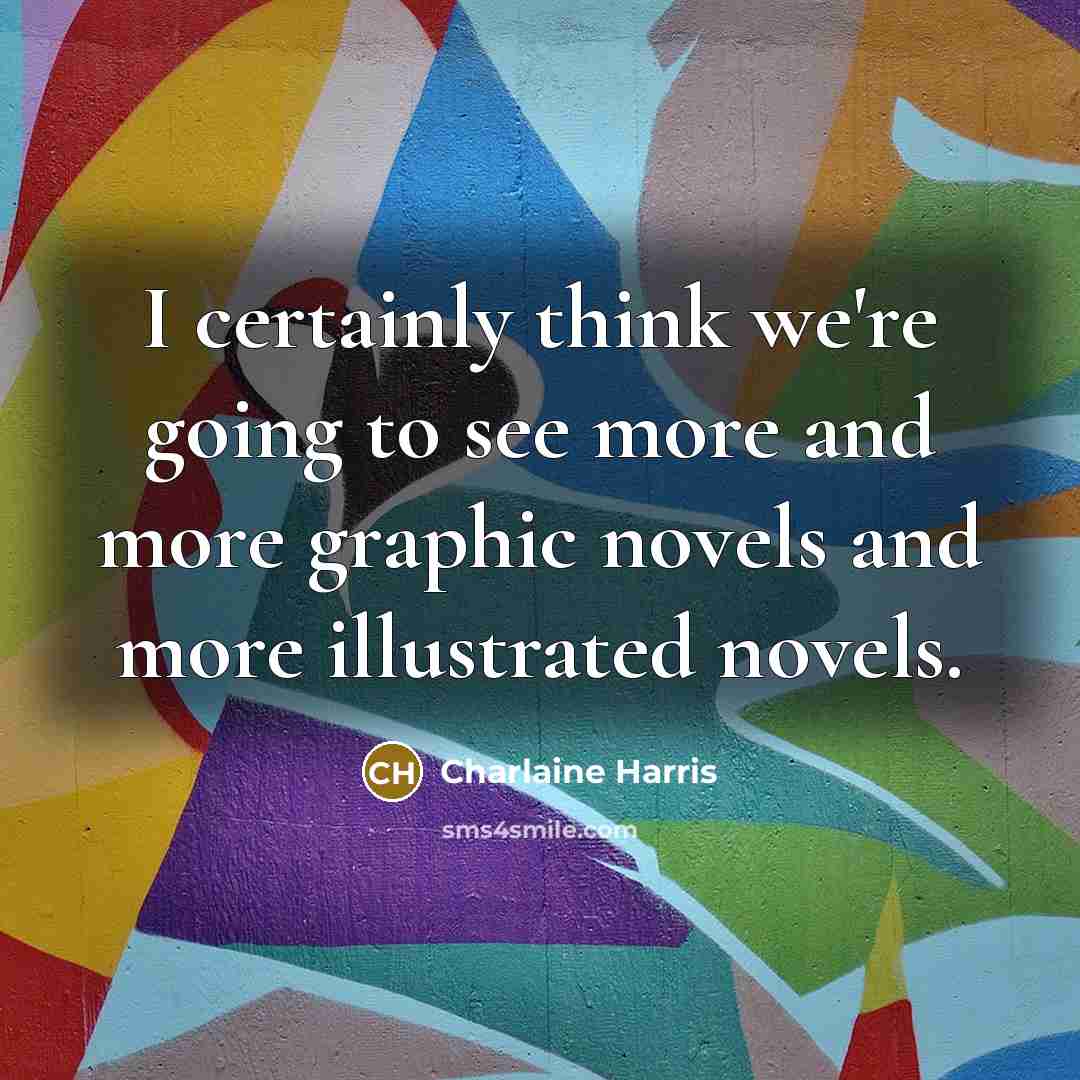 “I certainly think we're going to see more and more…” quote by Charlaine Harris