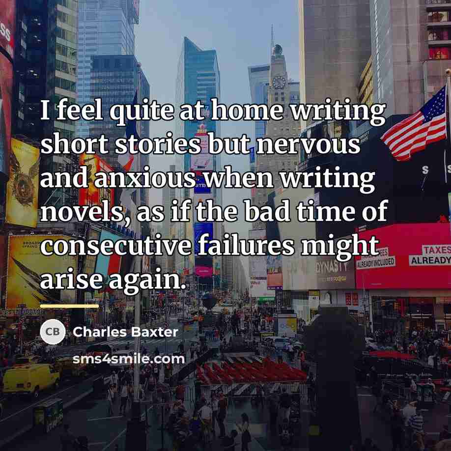 “I feel quite at home writing short stories but nervous…” quote by Charles Baxter