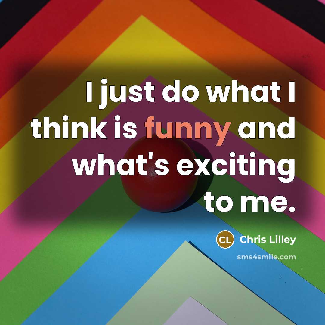 “I just do what I think is funny and what's…” quote by Chris Lilley