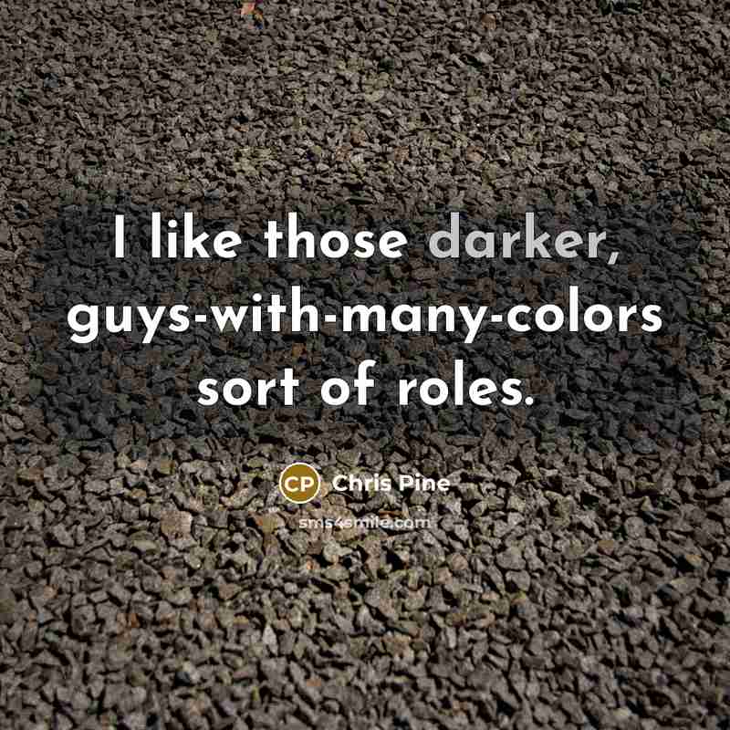 “I like those darker, guys-with-many-colors sort of roles.” quote by Chris Pine