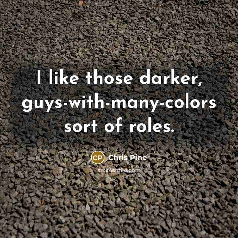 “I like those darker, guys-with-many-colors sort of roles.…” quote by Chris Pine