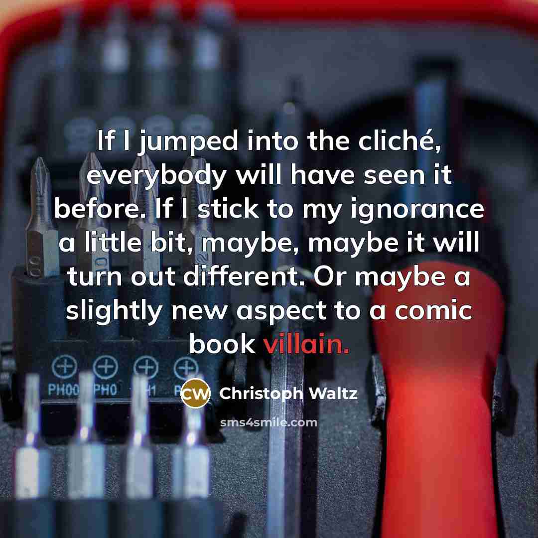“If I jumped into the cliché, everybody will have seen…” quote by Christoph Waltz