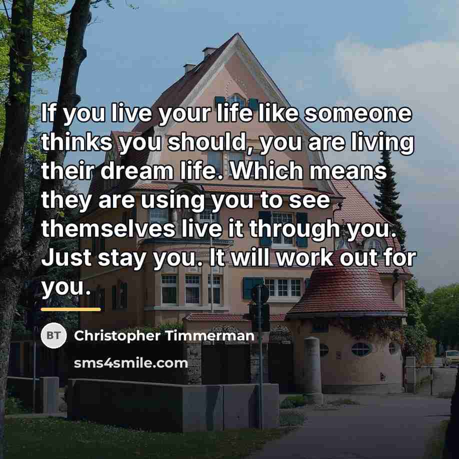 “If you live your life like someone thinks you should,…” quote by Christopher Timmerman