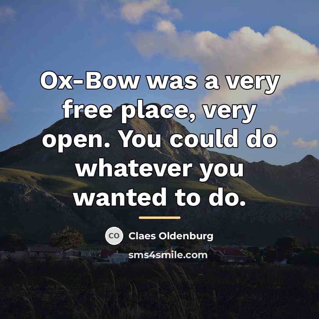“Ox-Bow was a very free place, very open. You could…” quote by Claes Oldenburg