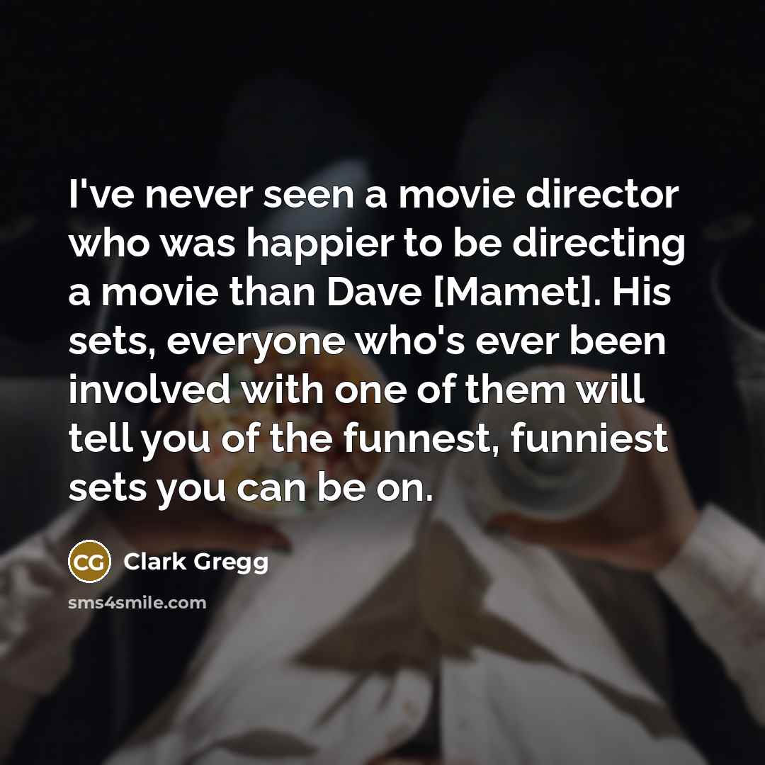 “I've never seen a movie director who was happier to…” quote by Clark Gregg