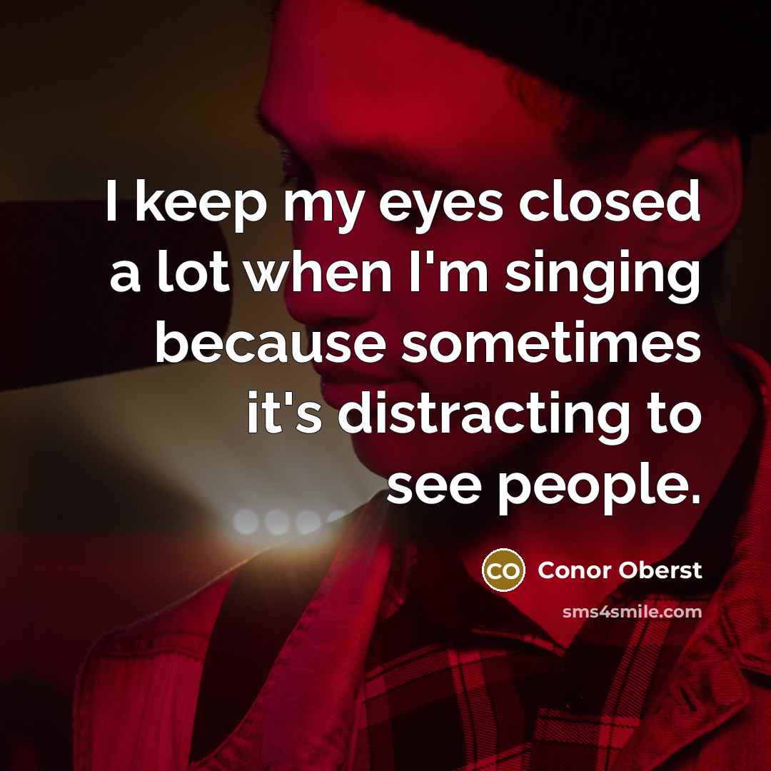 “I keep my eyes closed a lot when I'm singing…” quote by Conor Oberst