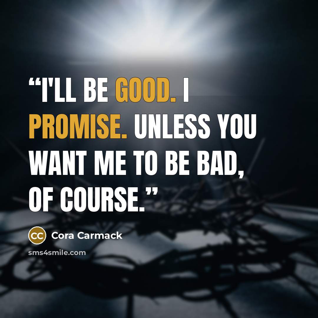 “I'll be good. I promise. Unless you want me to be bad, of course.” quote by Cora Carmack