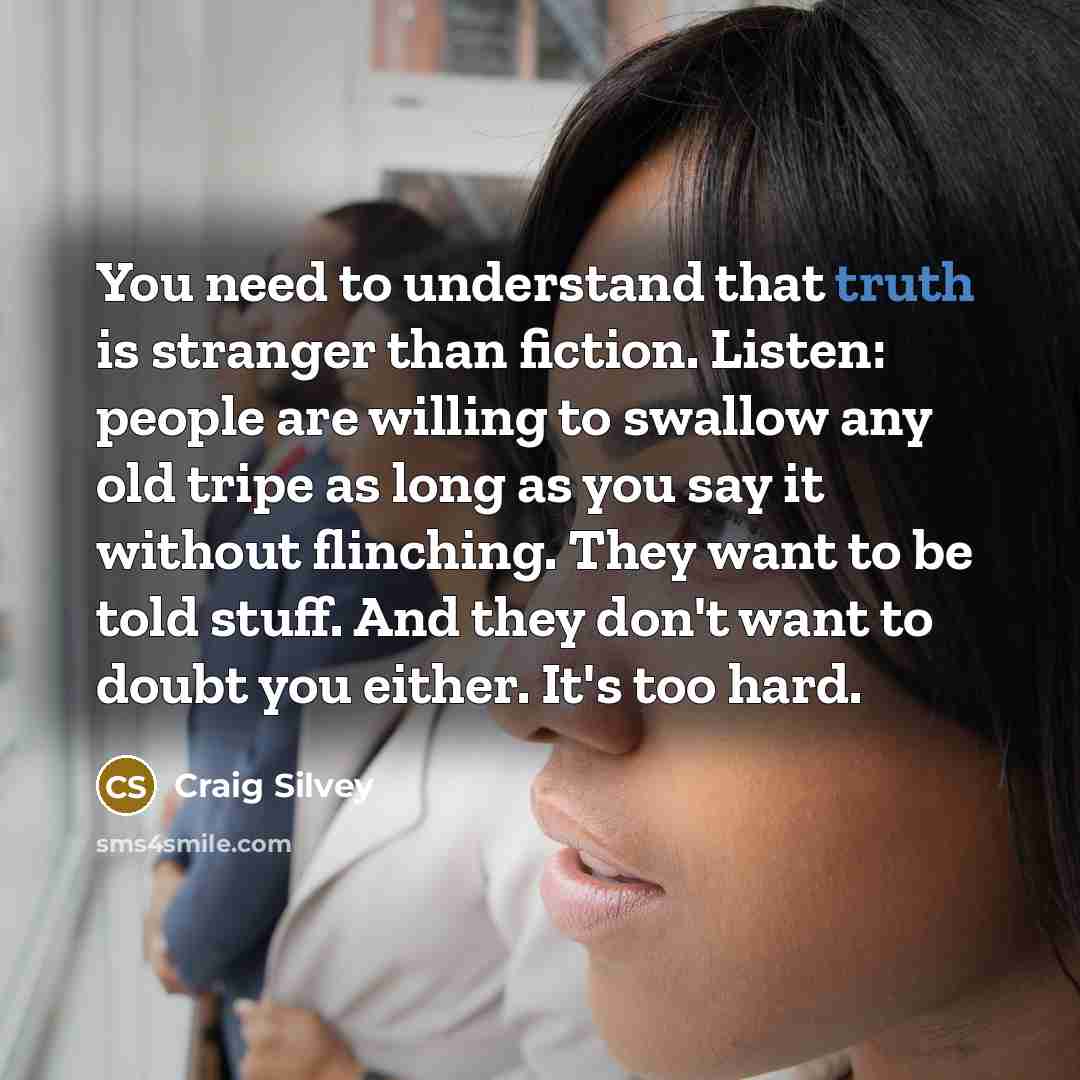 “You need to understand that truth is stranger than fiction.…” quote by Craig Silvey