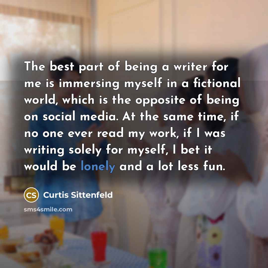 “The best part of being a writer for me is…” quote by Curtis Sittenfeld