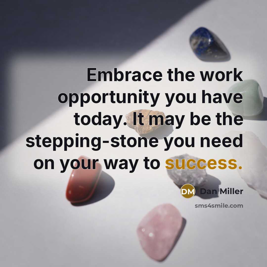 “Embrace the work opportunity you have today. It may be…” quote by Dan Miller