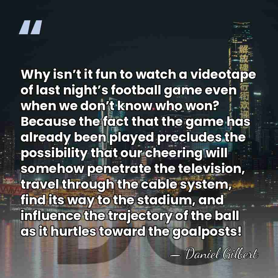 Why isn’t it fun to watch a videotape of last night’s football&hellip; - Daniel Gilbert