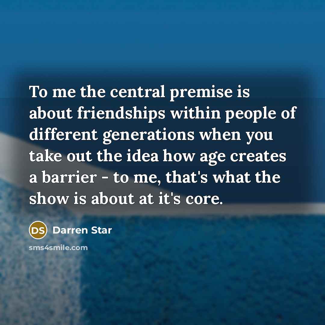 “To me the central premise is about friendships within people…” quote by Darren Star