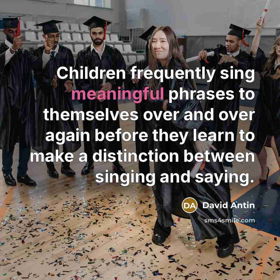 “Children frequently sing meaningful phrases to themselves over and over…” quote by David Antin