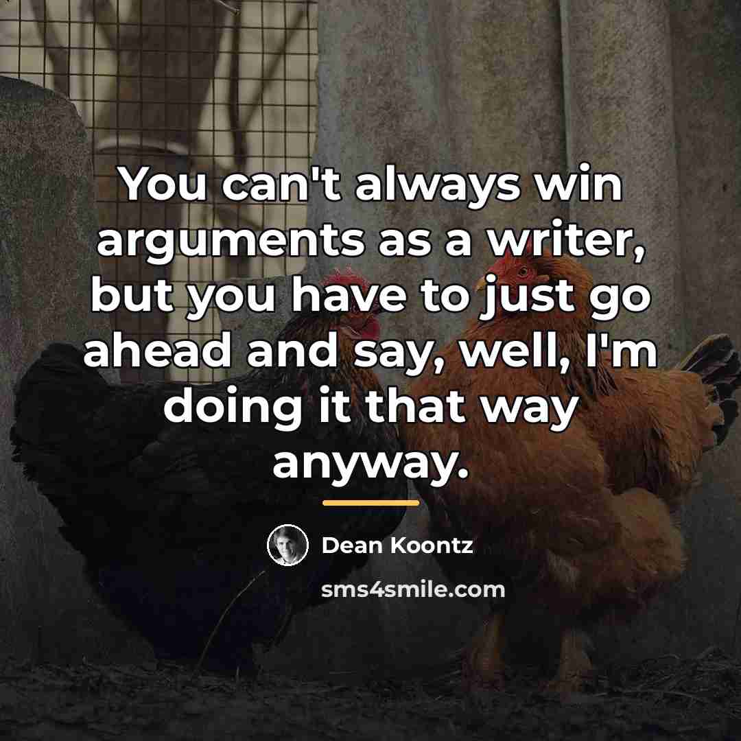 “You can't always win arguments as a writer, but you…” quote by Dean Koontz