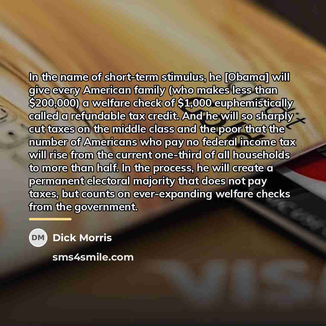 “In the name of short-term stimulus, he [Obama] will give…” quote by Dick Morris