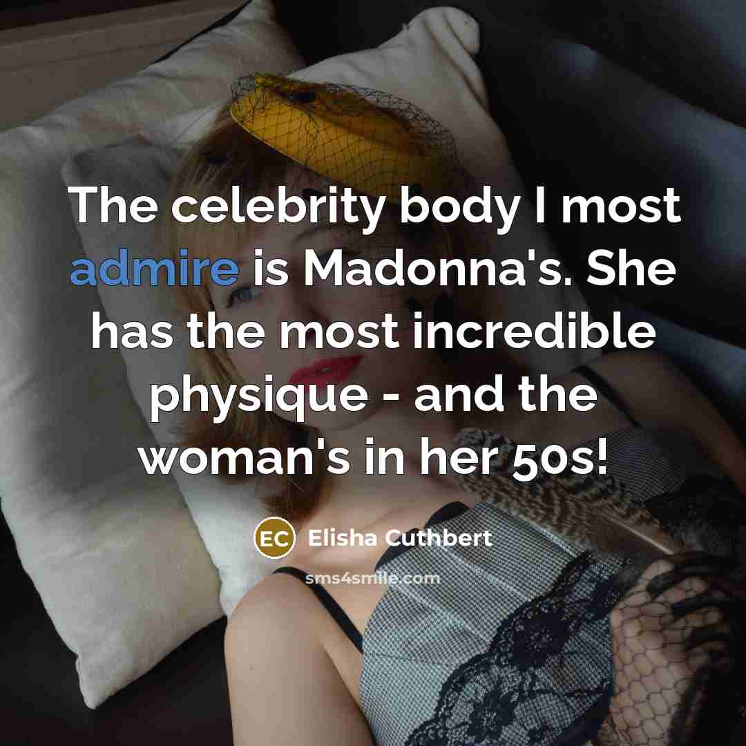 “The celebrity body I most admire is Madonna's. She has…” quote by Elisha Cuthbert