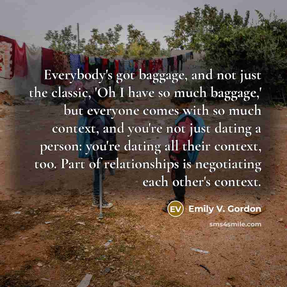 “Everybody's got baggage, and not just the classic, 'Oh I…” quote by Emily V. Gordon