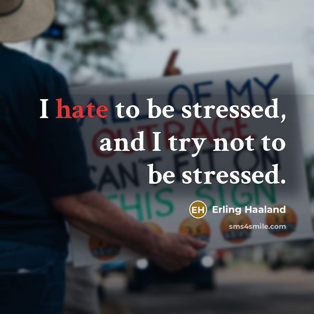 “I hate to be stressed, and I try not to…” quote by Erling Haaland
