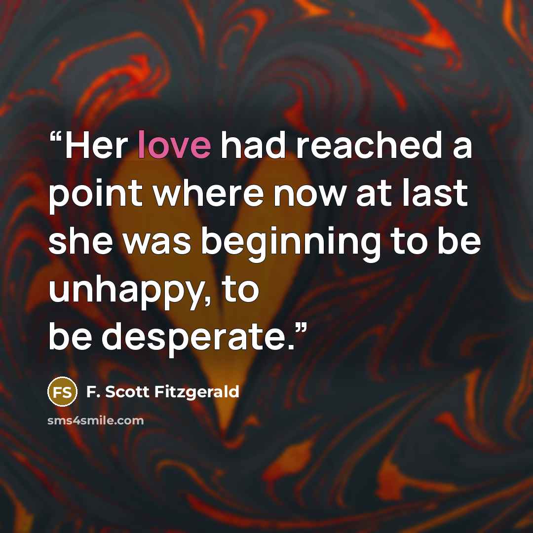 “Her love had reached a point where now at last she was beginning to be unhappy, to be desperate.” quote by F. Scott Fitzgerald