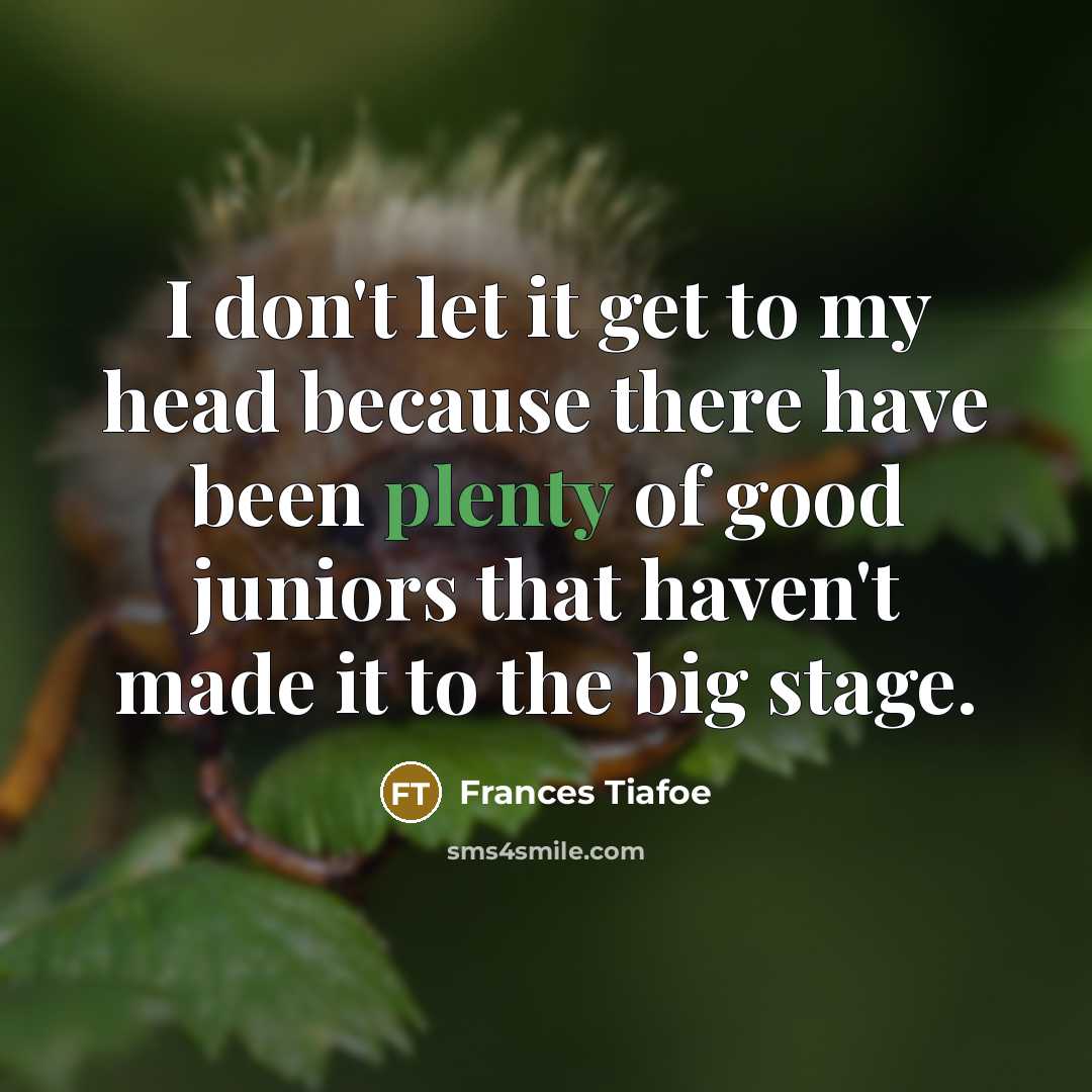 “I don't let it get to my head because there…” quote by Frances Tiafoe