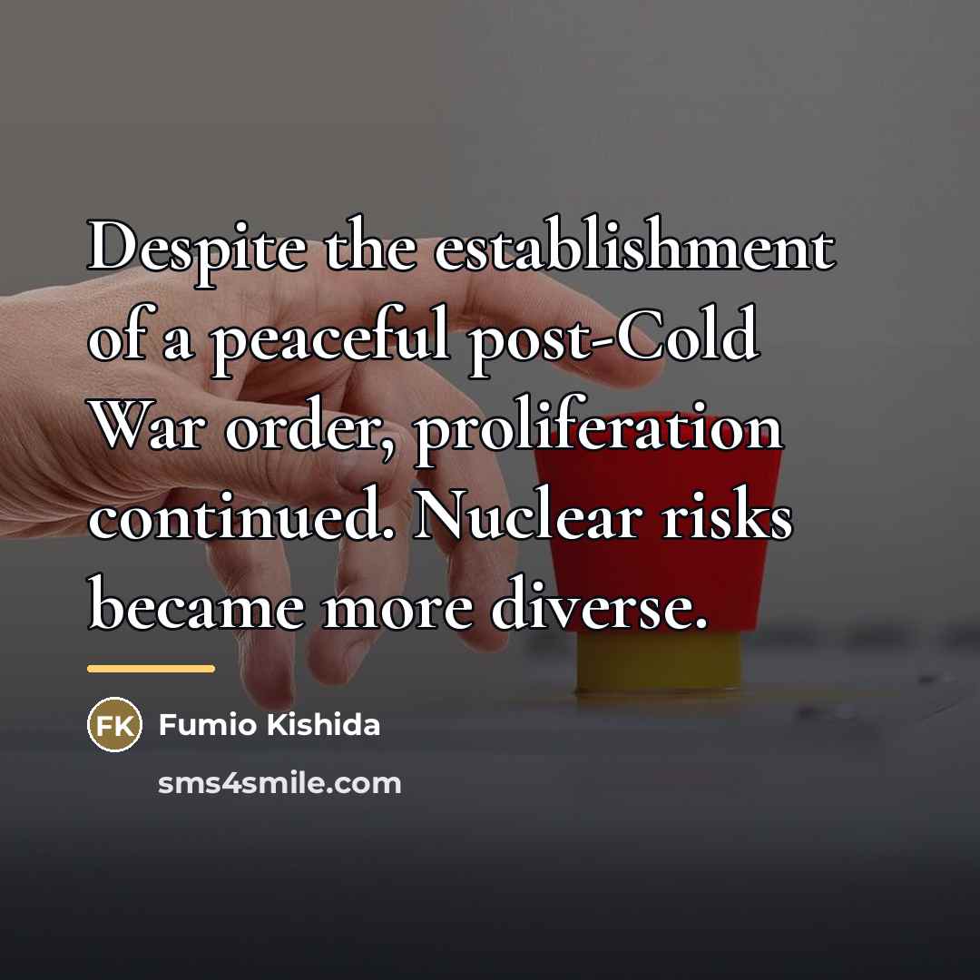 “Despite the establishment of a peaceful post-Cold War order, proliferation…” quote by Fumio Kishida