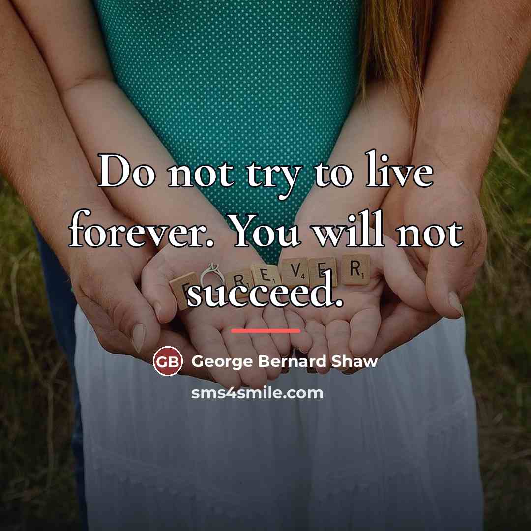 “Do not try to live forever. You will not succeed.…” quote by George Bernard Shaw