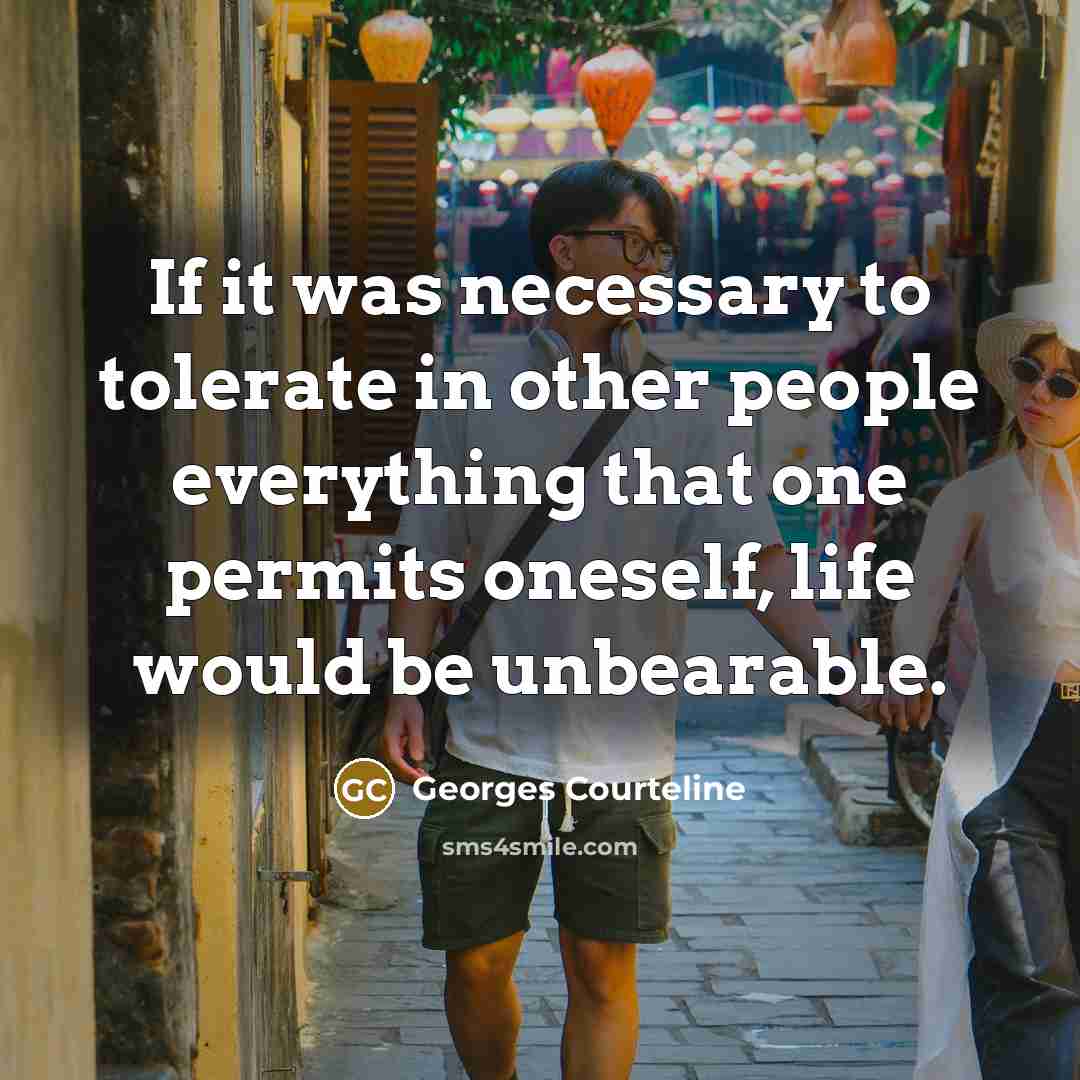 “If it was necessary to tolerate in other people everything…” quote by Georges Courteline