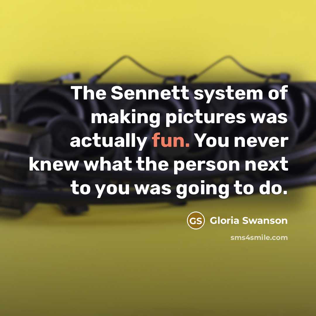 “The Sennett system of making pictures was actually fun. You…” quote by Gloria Swanson