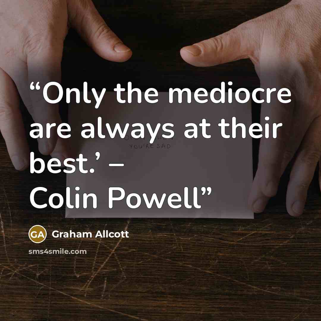 “Only the mediocre are always at their best.’ – Colin Powell” quote by Graham Allcott