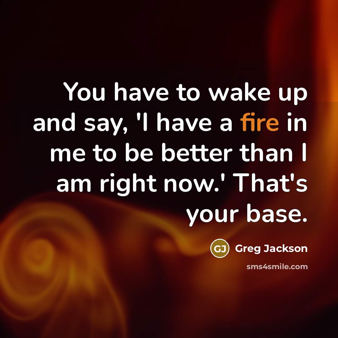 “You have to wake up and say, 'I have a…” quote by Greg Jackson