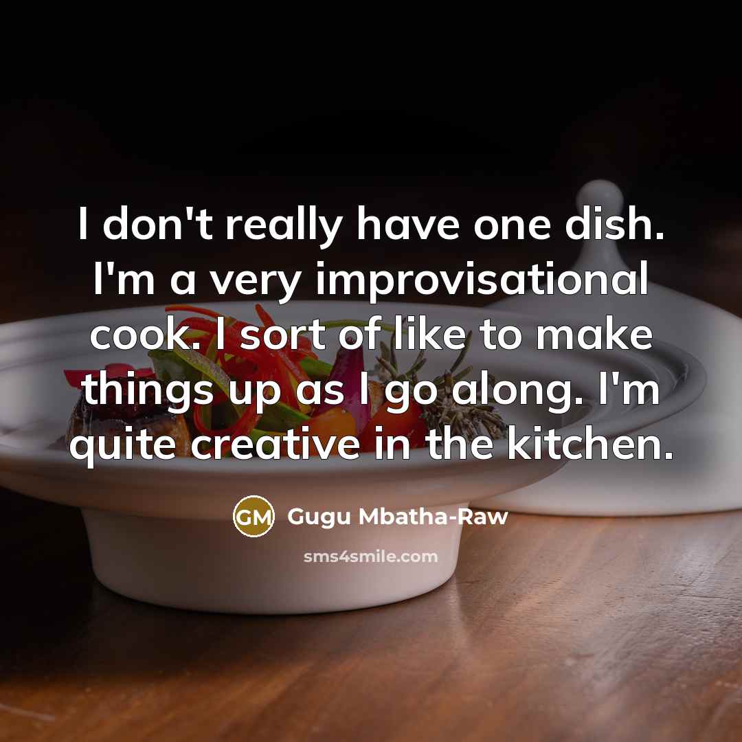 “I don't really have one dish. I'm a very improvisational…” quote by Gugu Mbatha-Raw