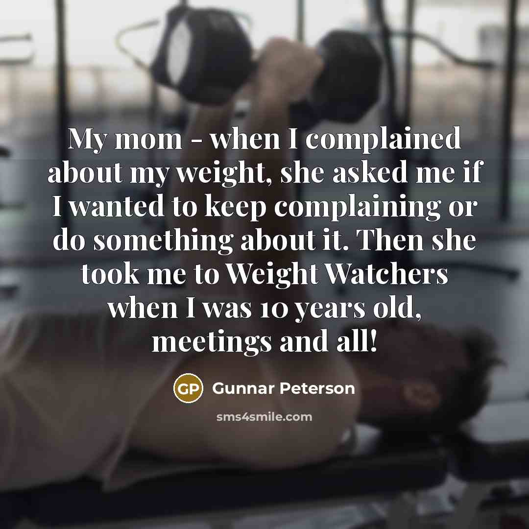 “My mom - when I complained about my weight, she…” quote by Gunnar Peterson