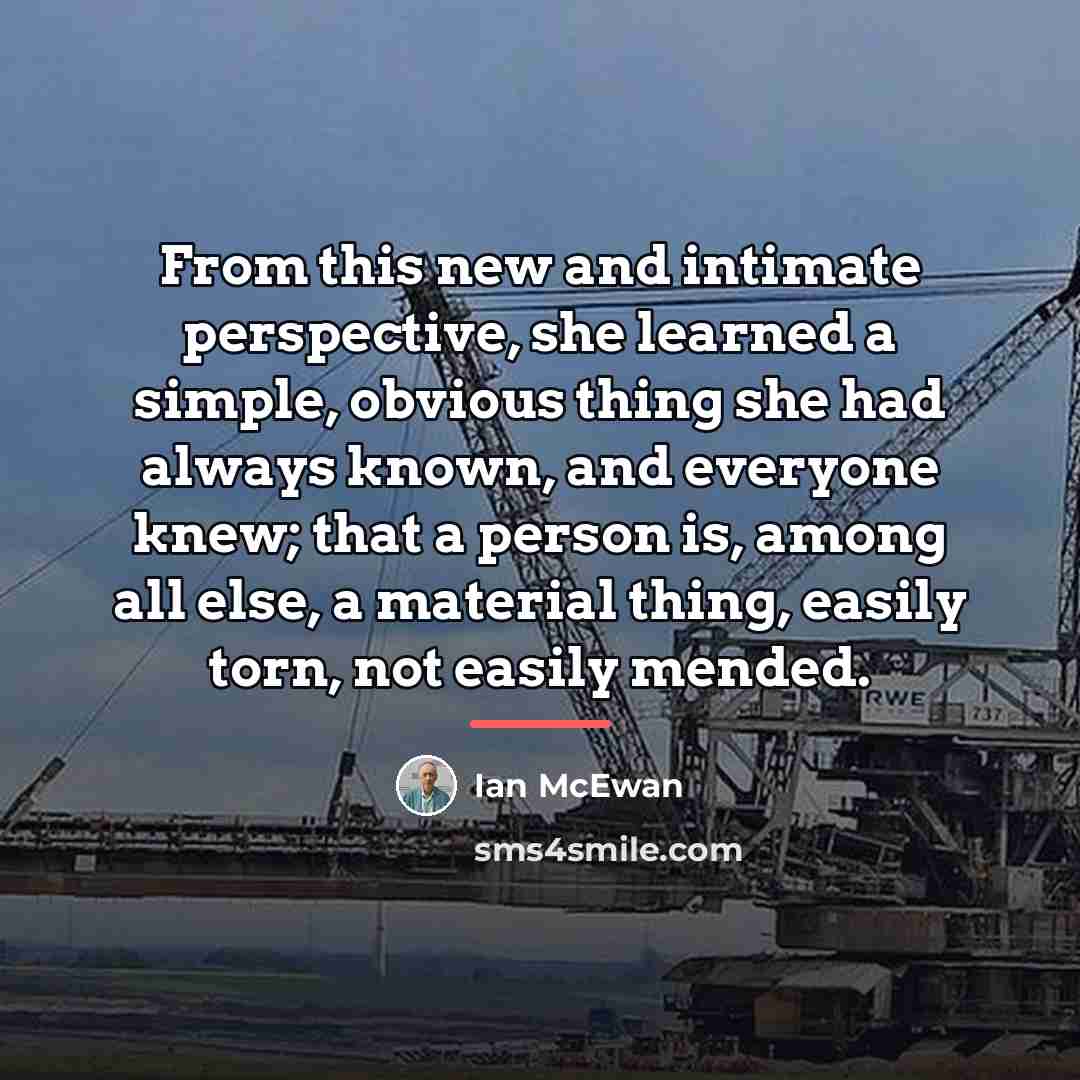 “From this new and intimate perspective, she learned a simple,…” quote by Ian Mcewan
