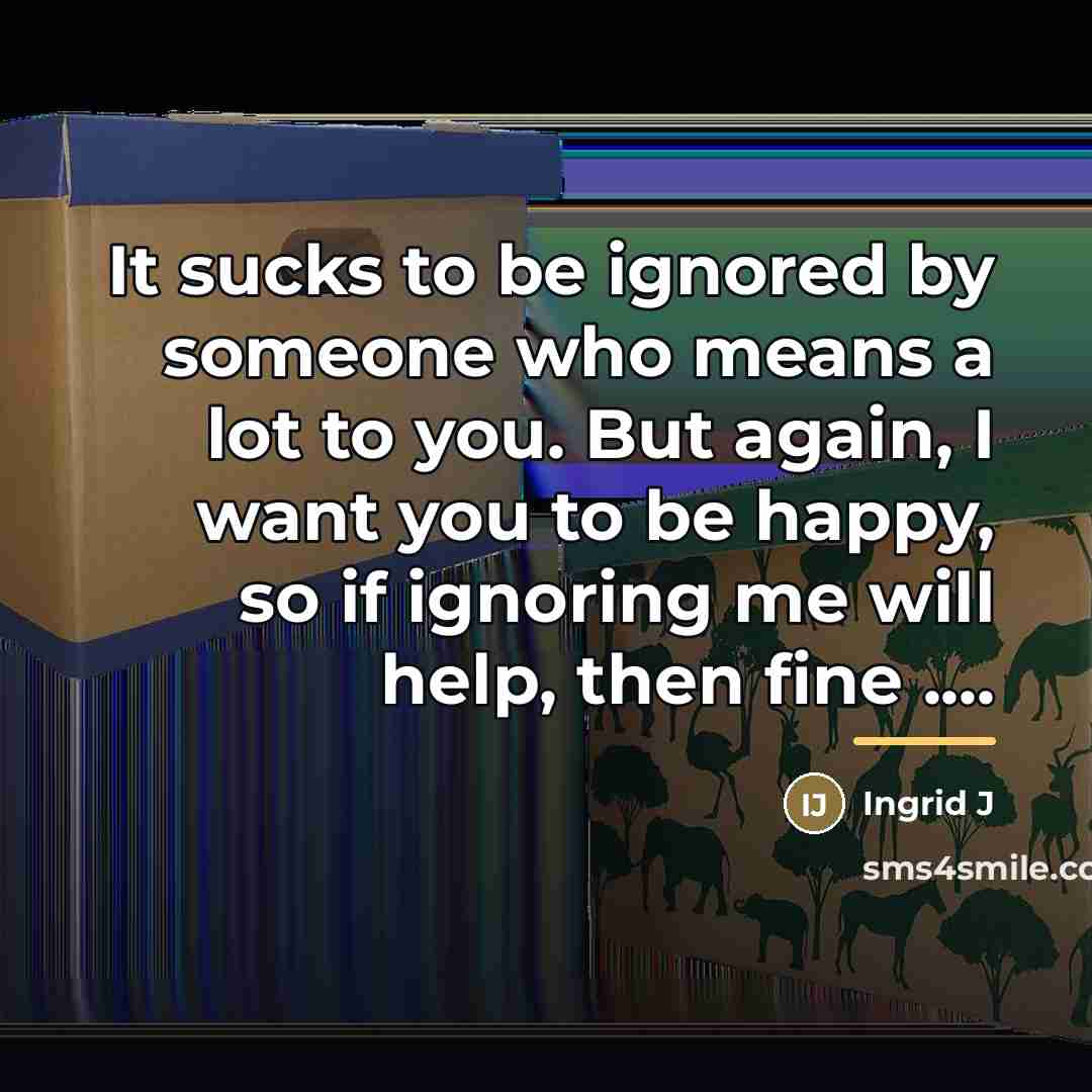 “It sucks to be ignored by someone who means a…” quote by Ingrid J