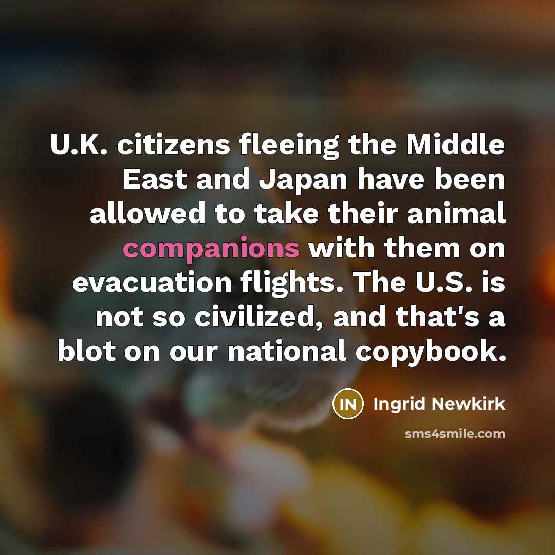 “U.K. citizens fleeing the Middle East and Japan have been…” quote by Ingrid Newkirk