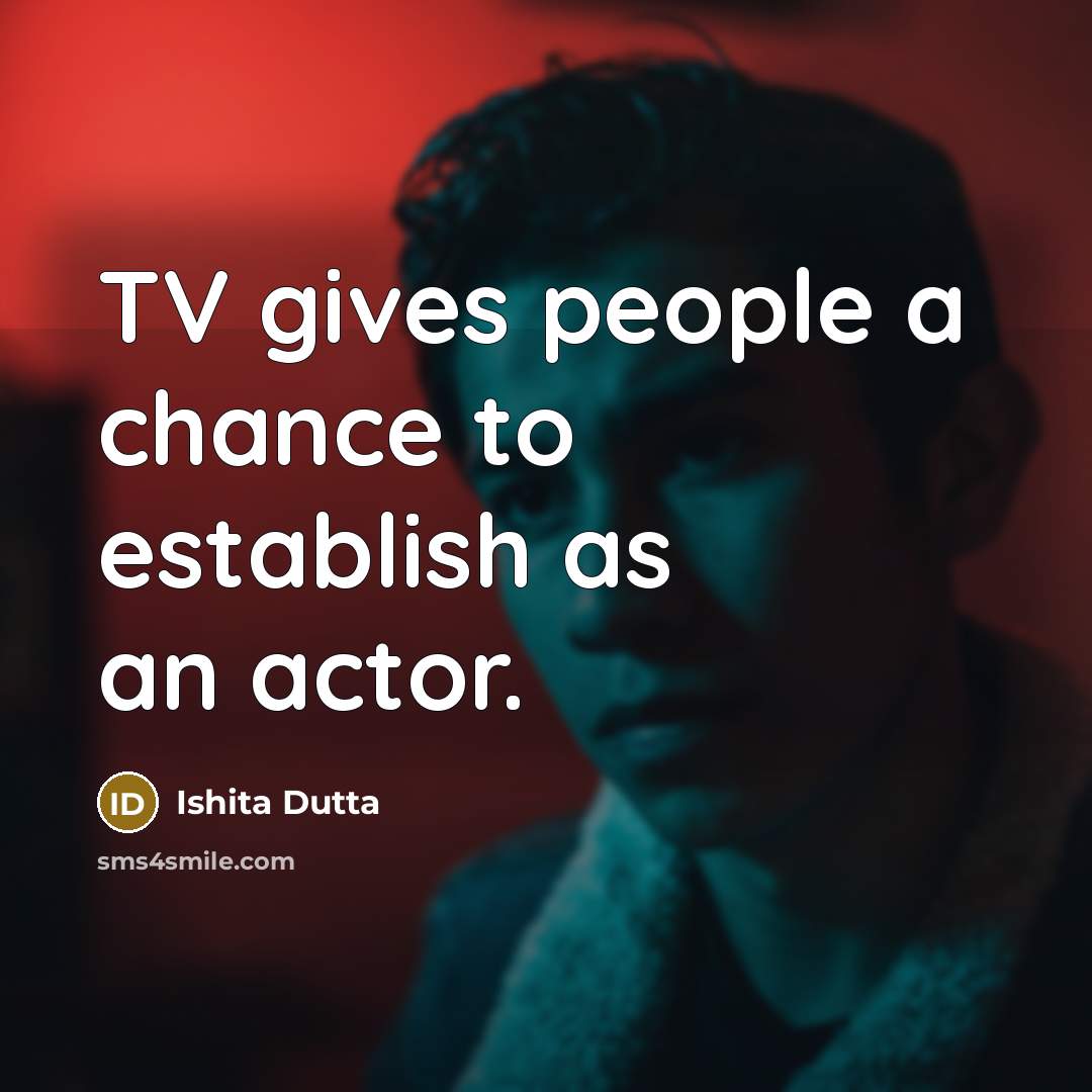 “TV gives people a chance to establish as an actor.…” quote by Ishita Dutta