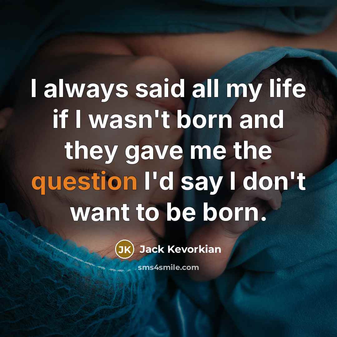 “I always said all my life if I wasn't born…” quote by Jack Kevorkian