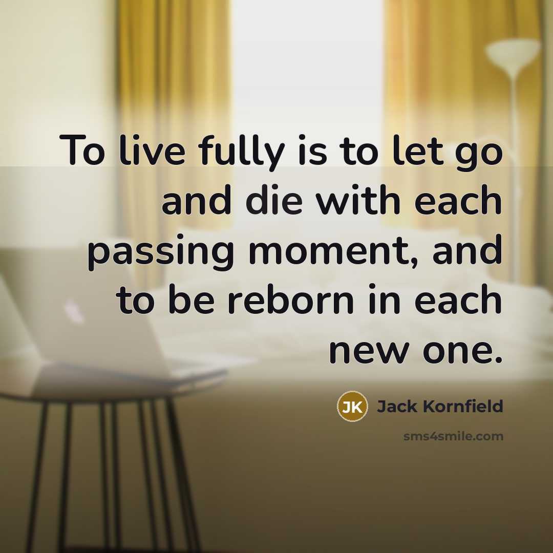 “To live fully is to let go and die with…” quote by Jack Kornfield