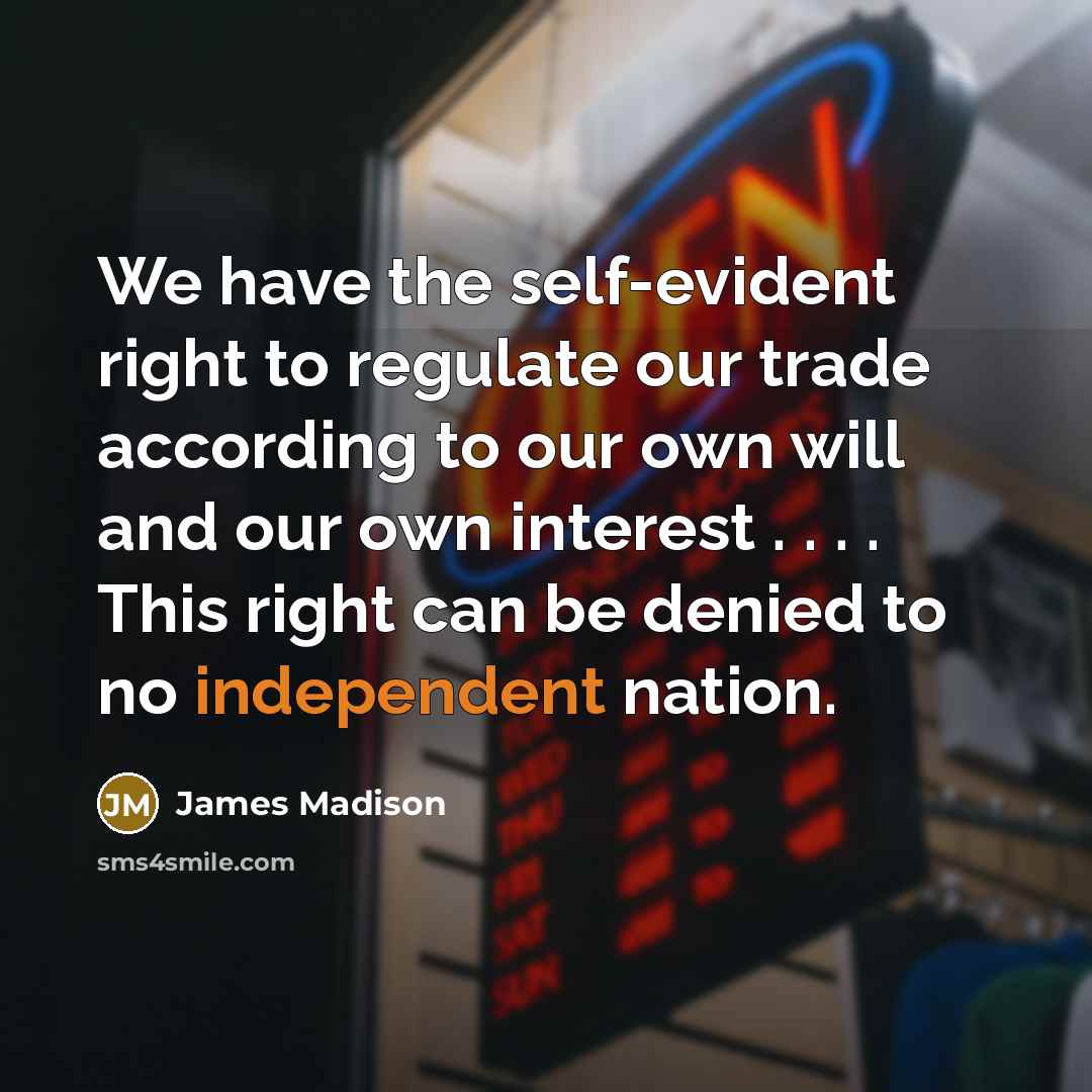 “We have the self-evident right to regulate our trade according…” quote by James Madison